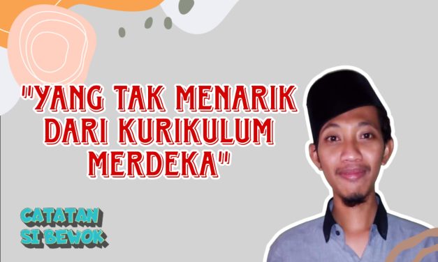 Catatan Si Bewok #4: Yang Tak Menarik dari Kurikulum Merdeka